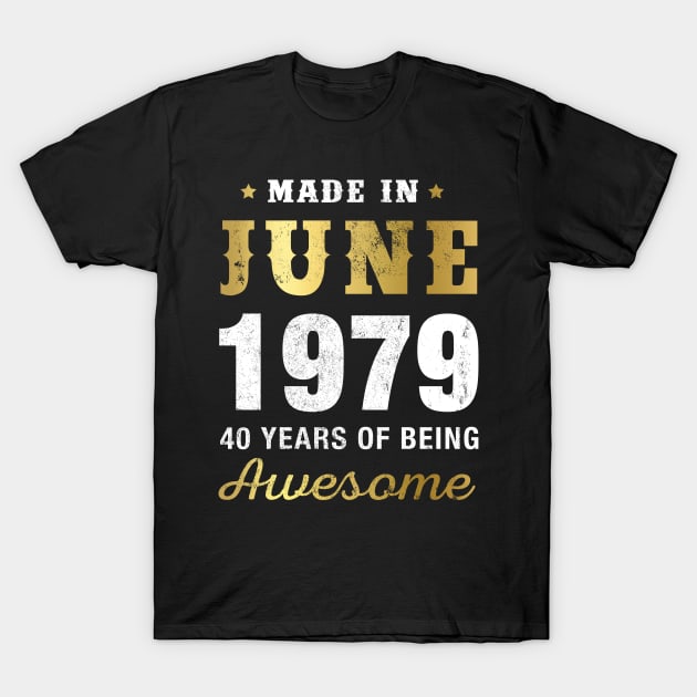 Made in June 1979 40 Years Of Being Awesome T-Shirt by garrettbud6